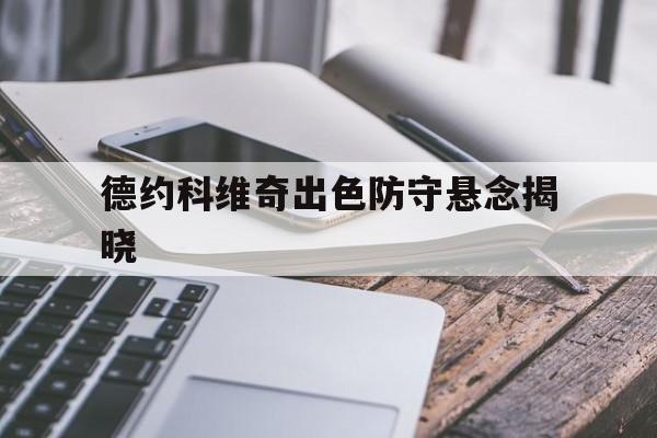 德约科维奇出色防守悬念揭晓(德约科维奇出色防守悬念揭晓了什么)
